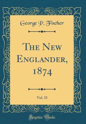 Download The New Englander, 1874, Vol. 33 (Classic Reprint) - George P Fischer file in PDF