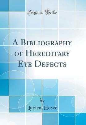 Read Online A Bibliography of Hereditary Eye Defects (Classic Reprint) - Lucien Howe file in PDF