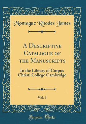 Read Online A Descriptive Catalogue of the Manuscripts, Vol. 1: In the Library of Corpus Christi College Cambridge (Classic Reprint) - M.R. James file in ePub