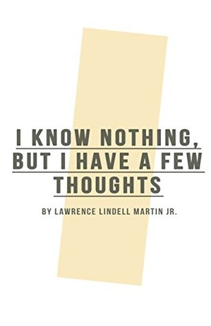 Read I Know Nothing, but I have a Few Thoughts: Self help - Lawrence Lindell file in PDF