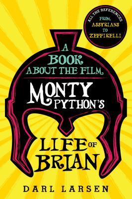 Read Online A Book about the Film Monty Python's Life of Brian: All the References from Assyrians to Zeffirelli - Darl Larsen | PDF