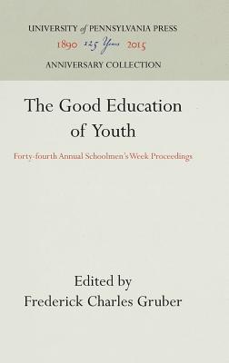 Download The Good Education of Youth: Forty-Fourth Annual Schoolmen's Week Proceedings - Frederick Charles Gruber file in ePub