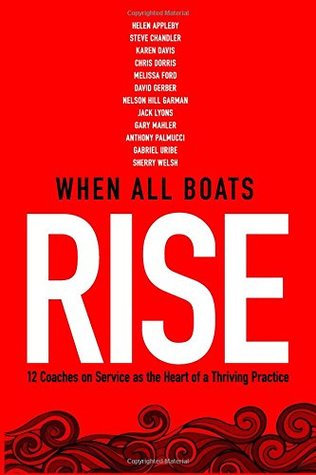 Read When All Boats Rise: 12 Coaches on Service as the Heart of a Thriving Practice - Steve Chandler | PDF
