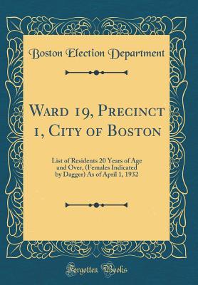 Read Ward 19, Precinct 1, City of Boston: List of Residents 20 Years of Age and Over, (Females Indicated by Dagger) as of April 1, 1932 (Classic Reprint) - Boston Election Department | ePub
