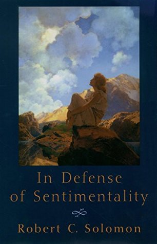 Read Online In Defense of Sentimentality (Passionate Life) - Robert C. Solomon | PDF