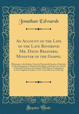 Download An Account of the Life of the Late Reverend Mr. David Brainerd, Minister of the Gospel: Missionary to the Indians, from the Honourable Society of Scotland, for the Propagation of Christian Knowledge, and Pastor of a Church of Christian Indians in New-Jers - Jonathan Edwards file in ePub