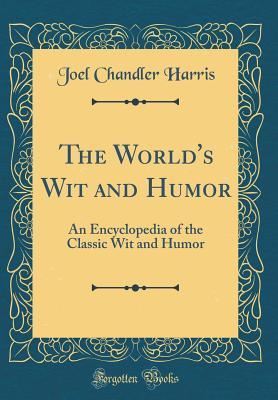 Full Download The World's Wit and Humor: An Encyclopedia of the Classic Wit and Humor (Classic Reprint) - Joel Chandler Harris | PDF