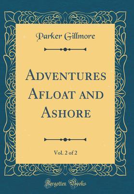 Read Adventures Afloat and Ashore, Vol. 2 of 2 (Classic Reprint) - Parker Gillmore file in PDF