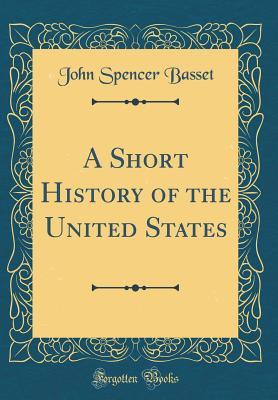 Read Online A Short History of the United States (Classic Reprint) - John Spencer Basset | PDF