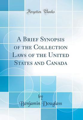 Read Online A Brief Synopsis of the Collection Laws of the United States and Canada (Classic Reprint) - Benjamin Douglass file in ePub