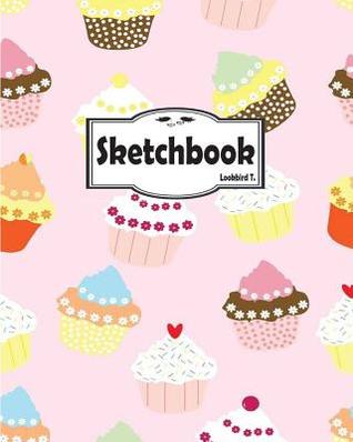 Read Sketchbook: Cupcakes 3: 120 Pages of 8 X 10 Blank Paper for Drawing, Doodling or Sketching (Sketchbooks) -  | PDF