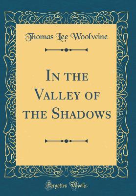 Full Download In the Valley of the Shadows (Classic Reprint) - Thomas Lee Woolwine | PDF