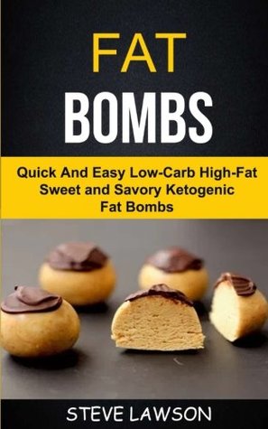 Read Online Fat Bombs: Quick And Easy Low-Carb High-Fat Sweet And Savory Ketogenic Fat Bombs - Steve Lawson file in PDF