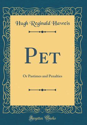 Download Pet: Or Pastimes and Penalties (Classic Reprint) - Hugh Reginald Haweis | ePub