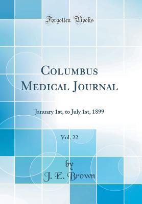 Read Columbus Medical Journal, Vol. 22: January 1st, to July 1st, 1899 (Classic Reprint) - J E Brown file in ePub