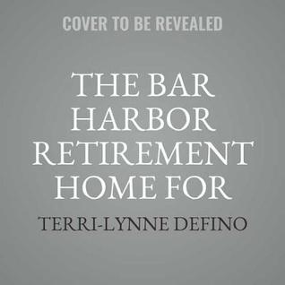 Full Download The Bar Harbor Retirement Home for Famous Writers (and Their Muses) - Terri-Lynne DeFino file in PDF