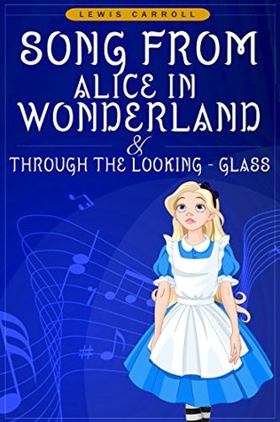 Read Songs From Alice in Wonderland and Through the Looking-Glass (Annotated) - Lewis Carroll file in ePub