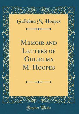 Full Download Memoir and Letters of Gulielma M. Hoopes (Classic Reprint) - Gulielma M Hoopes file in PDF