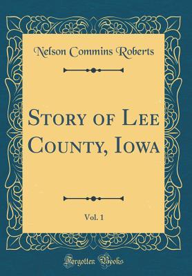 Read Story of Lee County, Iowa, Vol. 1 (Classic Reprint) - Nelson Commins Roberts | ePub