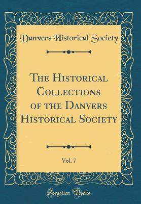 Download The Historical Collections of the Danvers Historical Society, Vol. 7 (Classic Reprint) - Danvers Historical Society | PDF