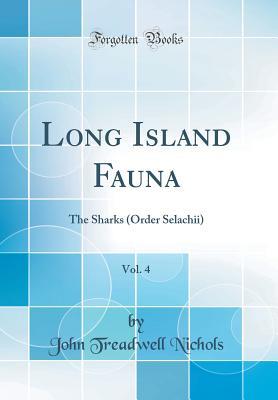 Read Online Long Island Fauna, Vol. 4: The Sharks (Order Selachii) (Classic Reprint) - John Treadwell Nichols file in ePub