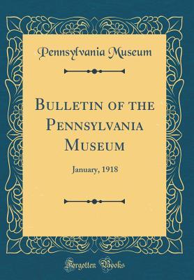 Download Bulletin of the Pennsylvania Museum: January, 1918 (Classic Reprint) - Pennsylvania Museum | ePub