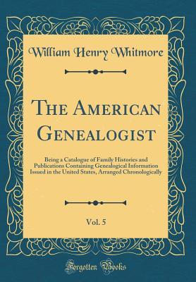 Full Download The American Genealogist, Vol. 5: Being a Catalogue of Family Histories and Publications Containing Genealogical Information Issued in the United States, Arranged Chronologically (Classic Reprint) - William Henry Whitmore file in PDF