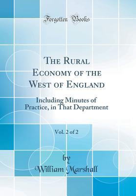 Read Online The Rural Economy of the West of England, Vol. 2 of 2: Including Minutes of Practice, in That Department (Classic Reprint) - William Marshall | ePub