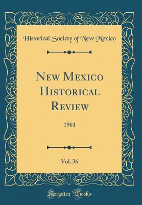 Download New Mexico Historical Review, Vol. 36: 1961 (Classic Reprint) - Historical Society Of New Mexico | PDF
