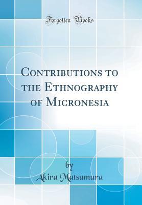 Read Contributions to the Ethnography of Micronesia (Classic Reprint) - Akira Matsumura file in PDF