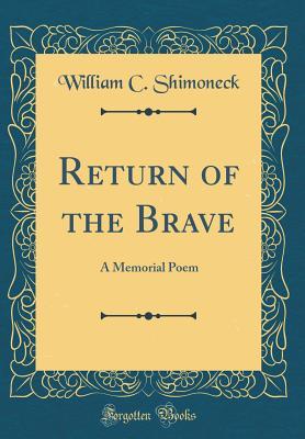 Read Online Return of the Brave: A Memorial Poem (Classic Reprint) - William C. Shimoneck | ePub