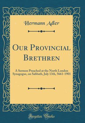 Read Our Provincial Brethren: A Sermon Preached at the North London Synagogue, on Sabbath, July 13th, 5661-1901 (Classic Reprint) - Hermann Adler | ePub