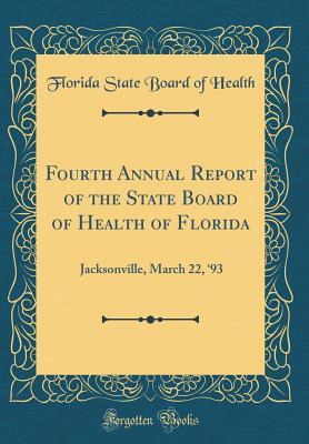 Read Online Fourth Annual Report of the State Board of Health of Florida: Jacksonville, March 22, '93 (Classic Reprint) - Unknown | ePub