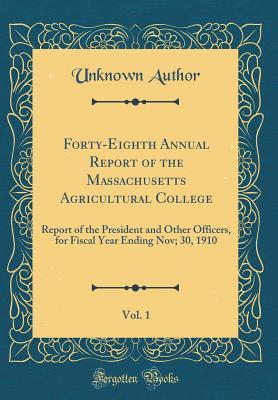 Download Forty-Eighth Annual Report of the Massachusetts Agricultural College, Vol. 1: Report of the President and Other Officers, for Fiscal Year Ending Nov; 30, 1910 (Classic Reprint) - Unknown | ePub