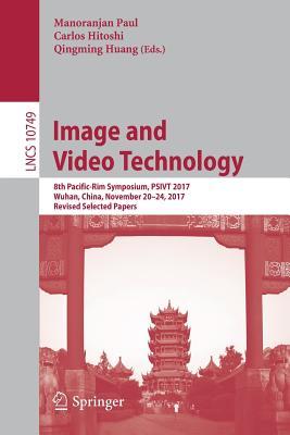 Read Online Image and Video Technology: 8th Pacific-Rim Symposium, Psivt 2017, Wuhan, China, November 20-24, 2017, Revised Selected Papers - Manoranjan Paul | ePub