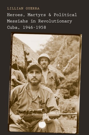 Download Heroes, Martyrs, and Political Messiahs in Revolutionary Cuba, 1946-1958 - Lillian Guerra | ePub