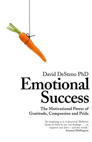 Read Online Emotional Success: The Motivational Power of Gratitude, Compassion and Pride - David DeSteno | ePub