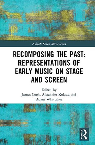 Full Download Recomposing the Past: Representations of Early Music on Stage and Screen (Ashgate Screen Music Series) - James Cook file in ePub