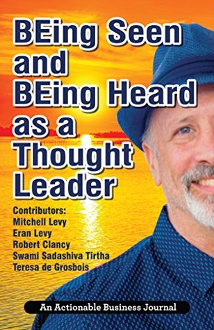 Read Online BEing Seen and BEing Heard as a Thought Leader: What's Necessary for Individuals and Businesses to Transition from the Industrial Age to the Social Age - Mitchell Levy | PDF