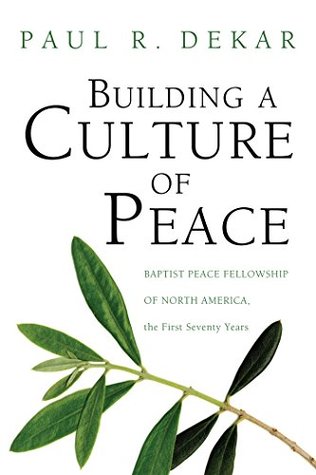 Download Building a Culture of Peace: Baptist Peace Fellowship of North America, the First Seventy Years - Paul R. Dekar | ePub