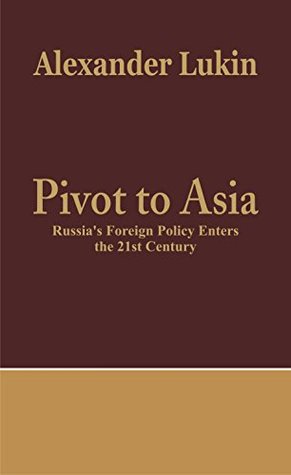 Download Pivot To Asia: Russia's Foreign Policy Enters the 21st Century - Alexander Lukin file in PDF