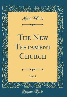 Read Online The New Testament Church, Vol. 1 (Classic Reprint) - Alma White file in PDF
