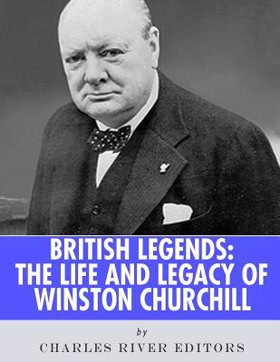 Full Download British Legends: The Life and Legacy of Winston Churchill - Charles River Editors | ePub