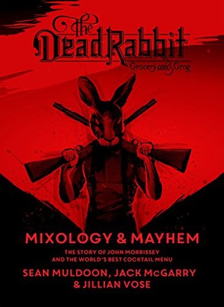 Download The Dead Rabbit Mixology & Mayhem: The Story of John Morrissey and the World's Best Cocktail Menu - Sean Muldoon file in PDF