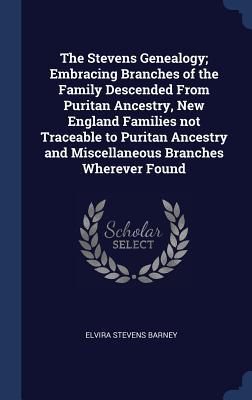 Read The Stevens Genealogy; Embracing Branches of the Family Descended from Puritan Ancestry, New England Families Not Traceable to Puritan Ancestry and Miscellaneous Branches Wherever Found - Elvira Stevens Barney file in PDF