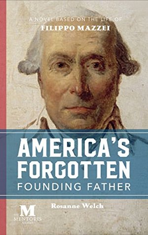 Read America's Forgotten Founding Father: A Novel Based on the Life of Filippo Mazzei - Rosanne Welch | ePub