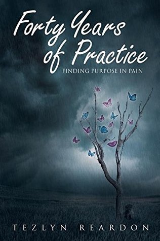 Read Forty Years of Practice: Finding Purpose in Pain - Tezlyn Reardon | ePub