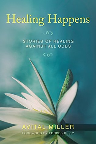 Read Online Healing Happens: Stories of Healing Against All Odds - Avital Miller | PDF