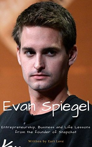 Read Online Evan Spiegel: Entrepreneurship, Business, and Life Lessons from the founder of Snapchat - Earl Love file in PDF