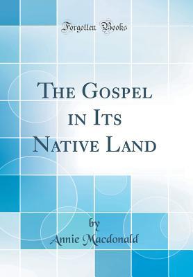 Read The Gospel in Its Native Land (Classic Reprint) - Annie MacDonald file in PDF